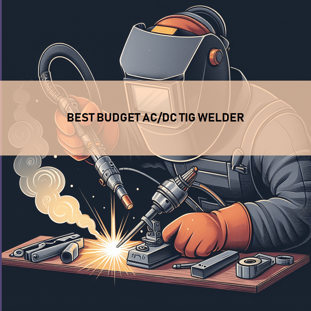 Best Budget Ac/Dc TIG Welder – Top Picks & Guide (2024)