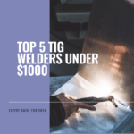 5 Best TIG Welders Under $1000