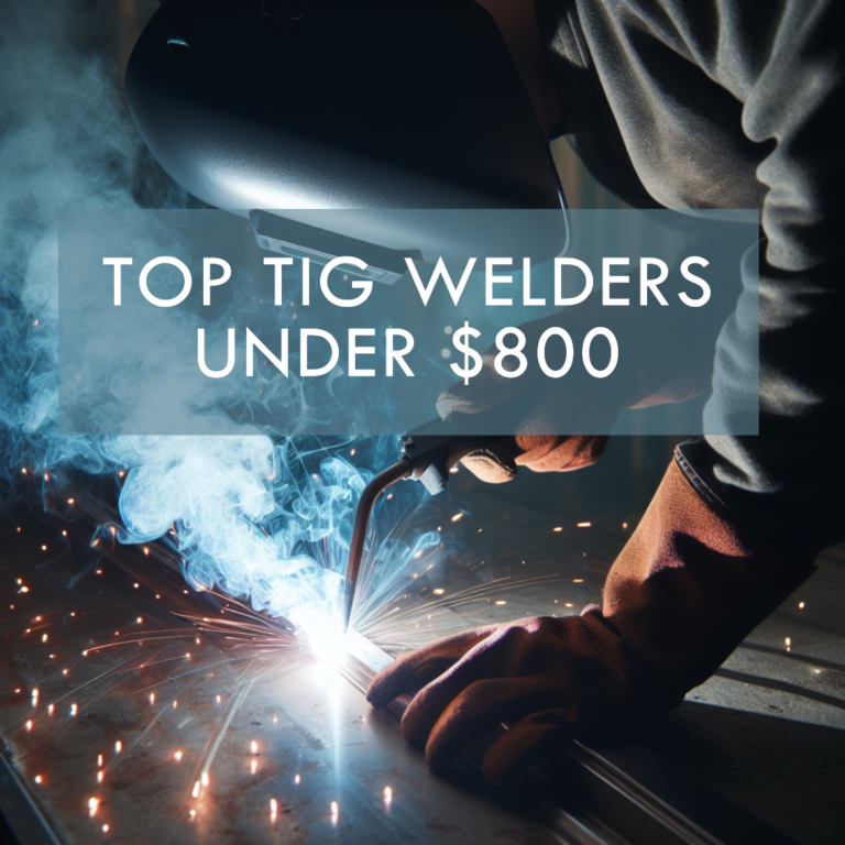 10 Best TIG Welders Under $800 – Reviews & Buying Guide