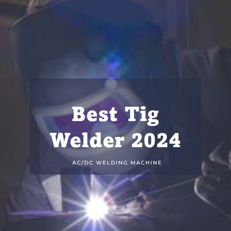 Best Tig Welder 2024 [AC/DC] – Reviews & Buyer’s Guide