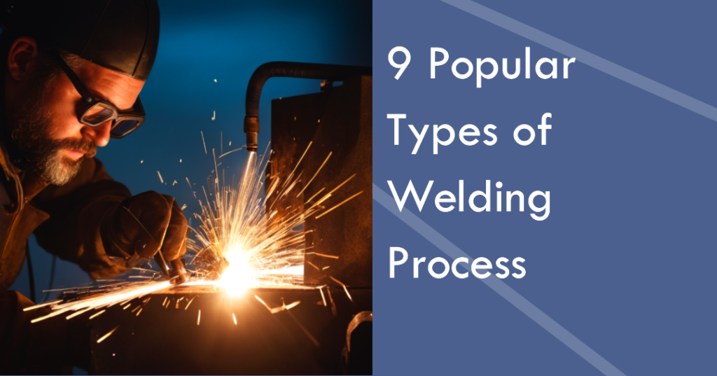 9 Different Types of Welding Process and Their Uses