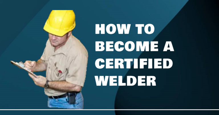 How to Become a Certified Welder (6 Easy Steps)