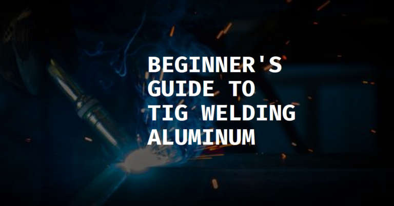 How to Aluminum TIG Weld – Guide for Beginners